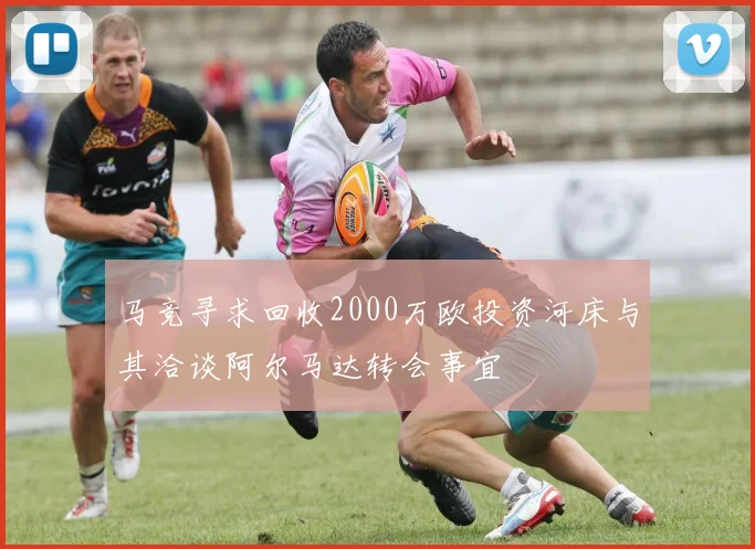马竞寻求回收2000万欧投资河床与其洽谈阿尔马达转会事宜